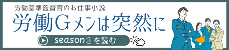 労働基準監督官のお仕事小説、労働ジーメンは突然に、シーズン２（note版）